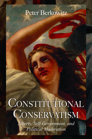 Constitutional Conservatism: Liberty, Self-Government, and Political Moderation (Hoover Institution Press Publication (Hardcover))