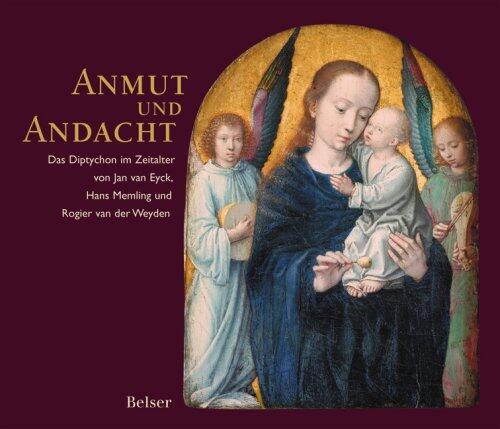 Anmut Und Andacht (Das Diptychon Im Zeitalter Von Jan Van Eyck, Hans Memling Und Rogier Van Der Weyden)