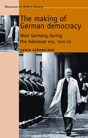 The making of German democracy: West Germany during the Adenauer era, 1945-65