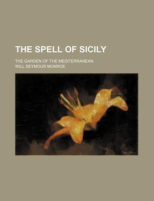 The Spell of Sicily; The Garden of the Mediterranean