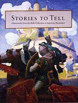 Stories To Tell: Masterworks From The Kelly Collection Of American Illustration