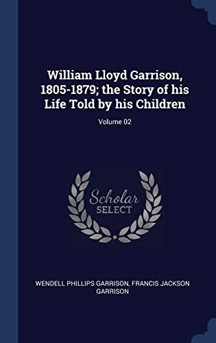 William Lloyd Garrison, 1805-1879; the Story of his Life Told by his Children; Volume 02