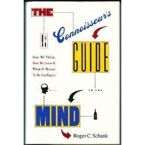 The Connoisseur's Guide to the Mind: How We Think, How We Learn, and What It Means to Be Intelligent by Roger C. Schank