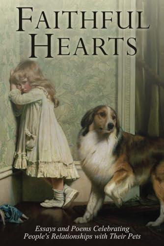 Faithful Hearts: Essays And Poems Celebrating People's Relationships With Their Pets