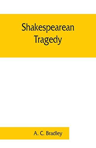 Shakespearean Tragedy: Lectures on Hamlet, Othello, King Lear, Macbeth