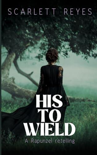His to Wield: A Rapunzel Spicy Retelling