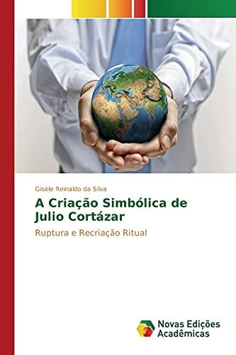 A Criação Simbólica de Julio Cortázar: Ruptura e Recriação Ritual