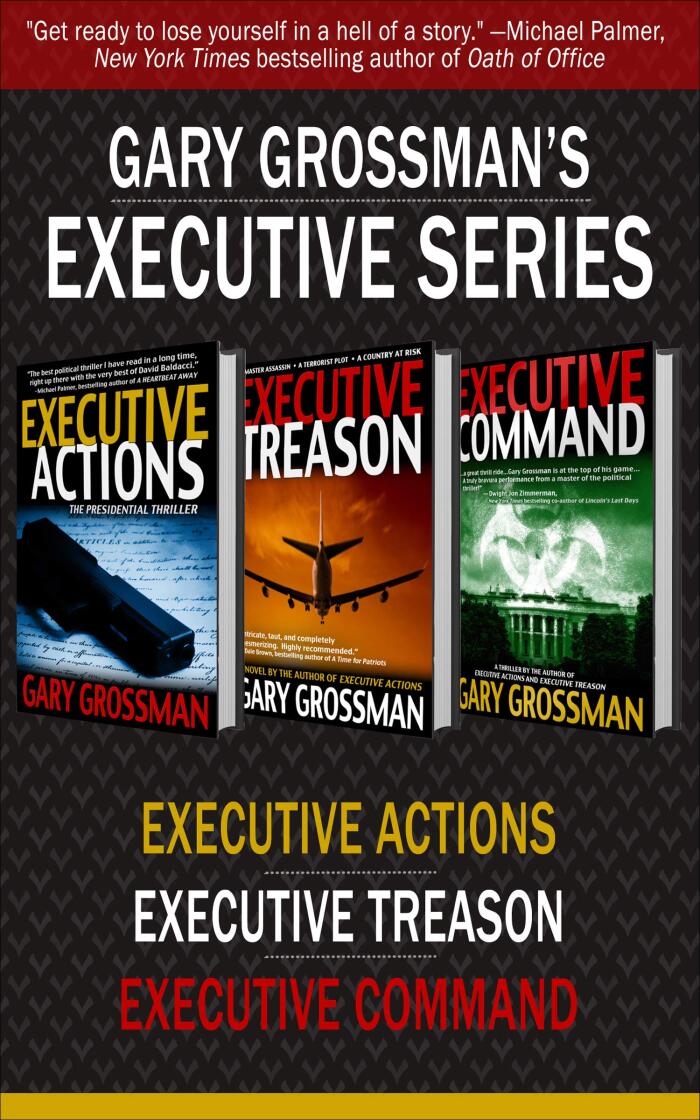 Gary Grossman's Executive Series: Executive Actions, Executive Treason, Executive Command