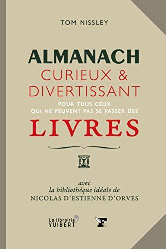Almanach Curieux et Divertissant: Pour Tous Ceux Qui Ne Peuvent Pas Se Passer des Livres