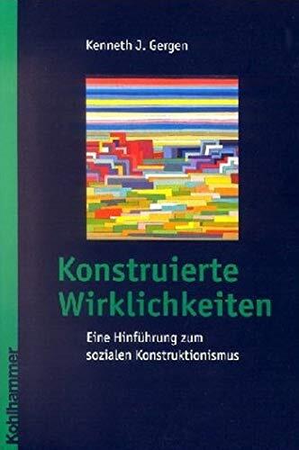 Konstruierte Wirklichkeiten. Eine Hinführung zum sozialen Konstruktionismus.