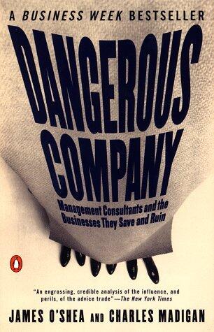 Dangerous Company: The Consulting Powerhouses and the Businesses They Save and Ruin
