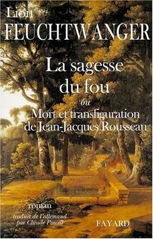 La sagesse du fou: ou Mort et transfiguration de Jean-Jacques Rousseau