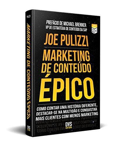 Marketing de Conteœdo epico: Como Contar Uma Historia Diferente, Destacar-se na Multidao e Conquistar Mais Clientes Co