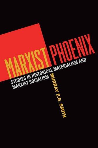 Marxist Phoenix: Studies in Historical Materialism and Marxist Socialism by Murray E. G. Smith