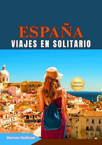 Viajes en solitario por España 2026: La guía definitiva para viajeros independientes: tesoros ocultos,itinerarios, aventuras gastronómicas, consejos ... ... para fotografiar, trans