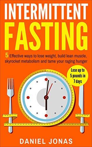 Intermittent Fasting: The Complete Beginners Guide to Permanent Fat Loss, Lean Muscle and Healthy Living