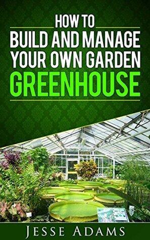 How to Build and Manage Your Own Garden Greenhouse