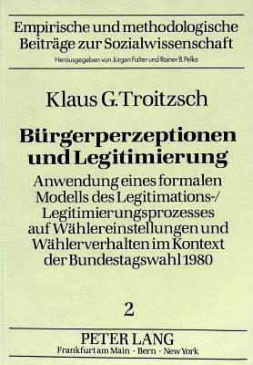 Bürgerperzeptionen und Legitimierung: Anwendung eines formalen Modells des Legitimations-/Legitimierungsprozesses auf Wählereinstellungen und ... zur Sozialwissenschaft)