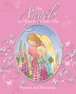 An Angel to Watch Over Me: Prayers and Blessings