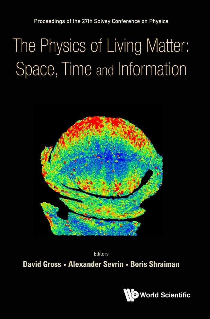 PHYSICS OF LIVING MATTER: SPACE, TIME AND INFORMATION, THE - PROCEEDINGS OF THE 27TH SOLVAY CONFERENCE ON PHYSICS