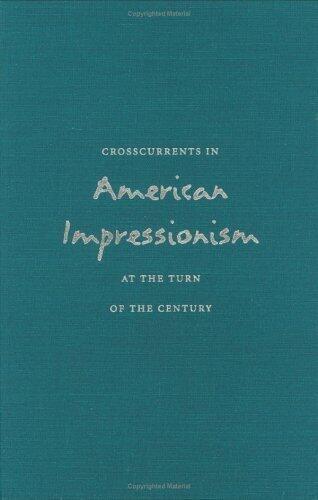 Crosscurrents in American Impressionism at the Turn of the Century by William U. Eiland