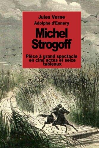 Michel Strogoff: Pièce à grand spectacle en cinq actes et seize tableaux