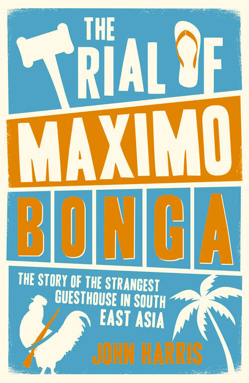 The Trial of Maximo Bonga: The Story of the Strangest Guesthouse in South East Asia