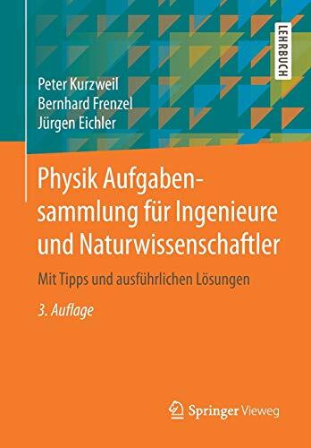 Physik Aufgabensammlung für Ingenieure und Naturwissenschaftler: Mit Tipps und ausführlichen Lösungen