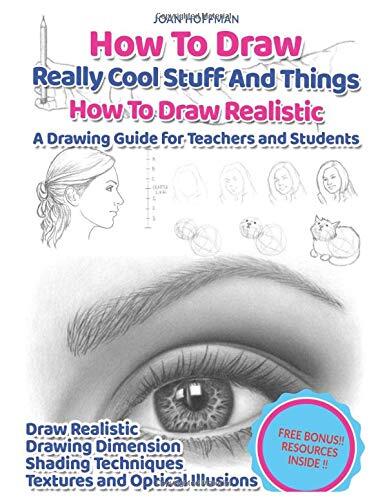 How to Draw Really Cool Stuff And Things : How To Draw Realistic : A Drawing Guide for Teachers and Students: How To Draw Realistic People, How To ... Techniques, Textures and Optical Illusions