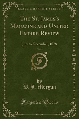 The St. James's Magazine and United Empire Review, Vol. 34: July to December, 1878