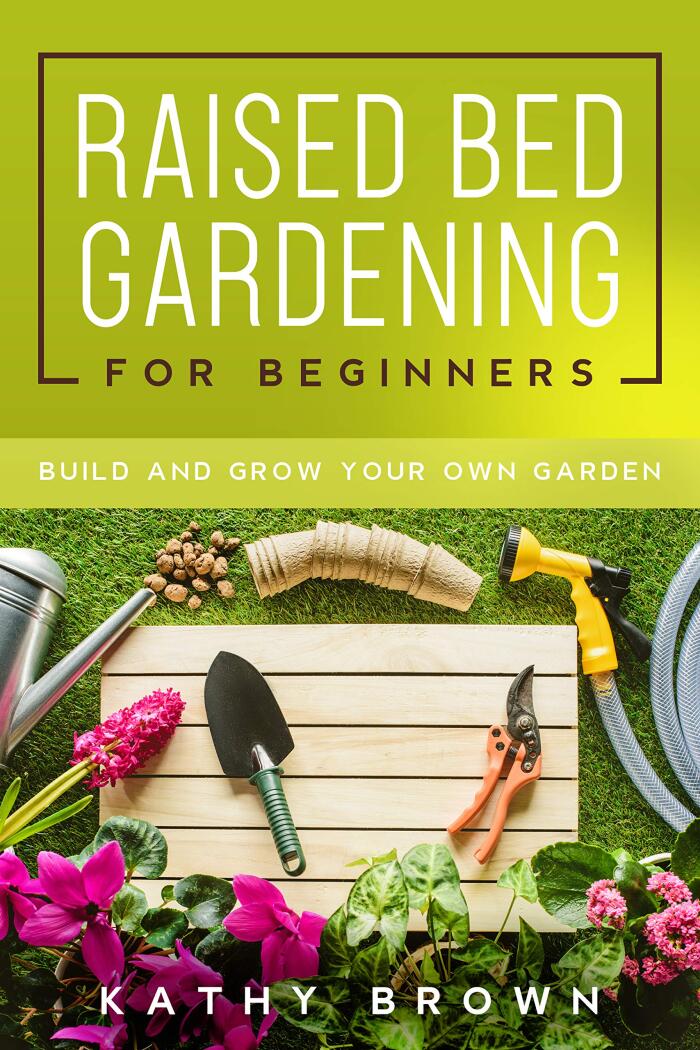 Raised Bed Gardening For Beginners : Build and Grow Your Own Garden