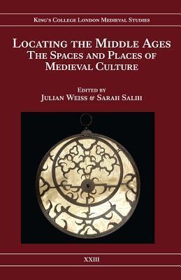 Locating the Middle Ages: The Spaces and Places of Medieval Culture (Kings College London Medieval Studies