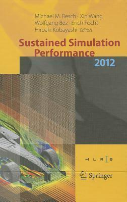 Sustained Simulation Performance 2012: Proceedings of the joint Workshop on High Performance Computing on Vector Systems, Stuttgart (HLRS), and ... Performance, Tohoku University, 2012