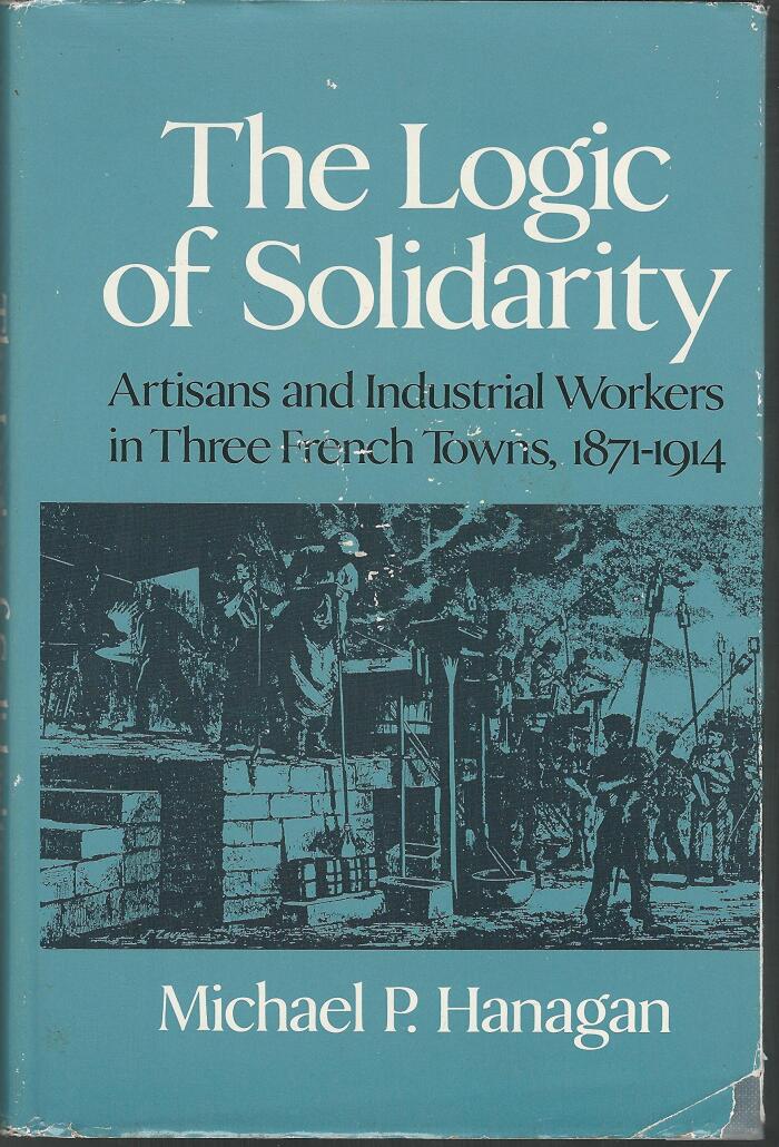 The Logic of Solidarity: Artisans and Industrial Workers in Three French Towns, 1871-1914