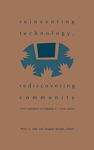 Reinventing Technology, Rediscovering Community: Critical Explorations of Computing as a Social Practice