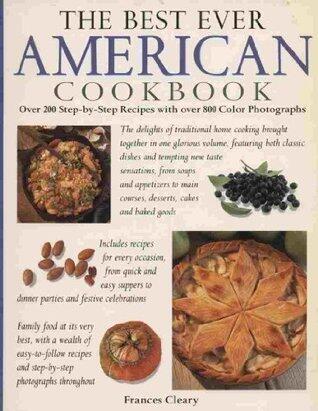 The Best Ever American Cookbook Over 200 Step-by-step Recipes with Over 800 Color Photographs