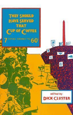 They Should Have Served that Cup of Coffee: Seven Radicals Remember the '60s