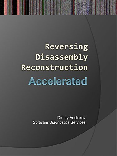 Accelerated Disassembly, Reconstruction and Reversing: Training Course Transcript and WinDbg Practice Exercises with Memory Cell Diagrams