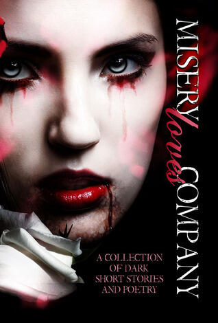 Misery Loves Company: A Collection of Dark Short Stories and Poetry