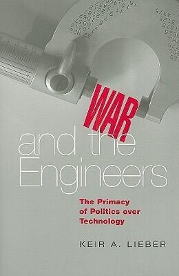 War and the Engineers: The Primacy of Politics over Technology
