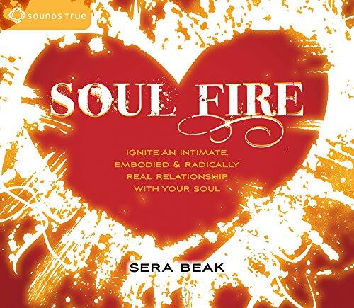Soul Fire: Ignite an Intimate, Embodied, and Radically Real Relationship with Your Soul