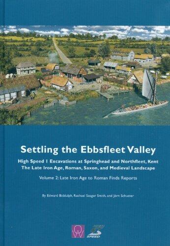 Settling the Ebbsfleet Valley, CTRL Excavations at Springhead and Northfleet, Kent: Late Iron Age to Roman Finds Reports v. 2: The Late Iron Age, Roman, Saxon, and Medieval Landscape