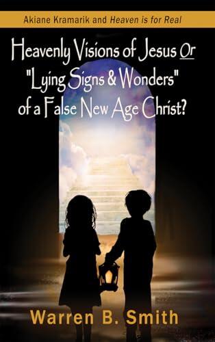 Heavenly Visions of Jesus Or "Lying Signs & Wonders" of a False New Age Christ?: Akiane Kramarik and Heaven is for Real