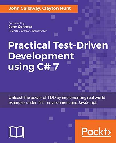 Practical Test-Driven Development Using C# 7: Unleash the Power of TDD by Implementing Real World Examples Under .NET Environment and JavaScript