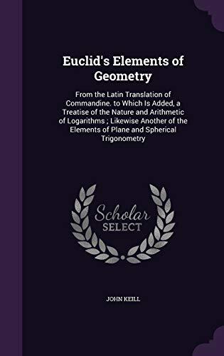Euclid's Elements of Geometry: From the Latin Translation of Commandine. to Which Is Added, a Treatise of the Nature and Arithmetic of Logarithms ; ... Elements of Plane and Spherical Trigonometry