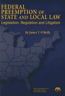 Federal Preemption of State and Local Law: Legislation, Regulation and Litigation