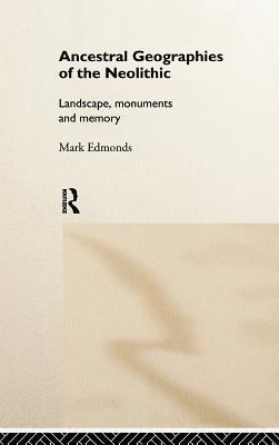 Ancestral Geographies of the Neolithic: Landscapes, Monuments and Memory