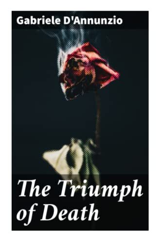 The Triumph of Death: A Decadent Psychological Novel of Erotic Obsession, Fin-de-Siècle Malaise, and Abruzzese Beauty
