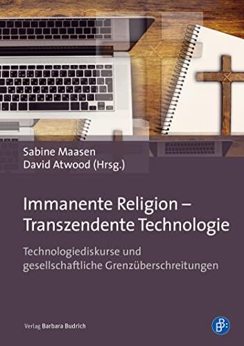 Immanente Religion – Transzendente Technologie: Technologiediskurse und gesellschaftliche Grenzüberschreitungen