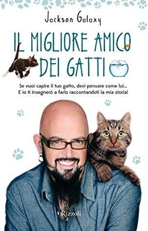 Il migliore amico dei gatti: Se vuoi capire il tuo gatto, devi pensare come lui... E io ti insegnerò a farlo raccontandoti la mia storia!
